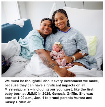 We must be thoughtful about every investment we make, because they can have significant impacts on all Mississippians – including our youngest, like the first baby born at UMMC in 2025, Genesis Griffin. She was born at 1:09 a.m., Jan. 1 to proud parents Aurora and Casey Griffin Jr.