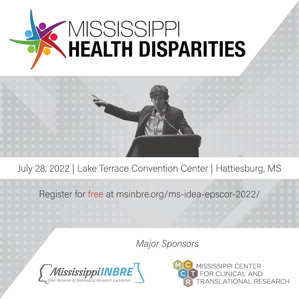 July 28, 2022. Lake Terrace Convention Center. Hattiesburg, MS. Register for free at msinbre/ms-idea-epscor2022/ Major Sponsors Mississippi INBRE and Mississippi Center for Clinical and Translational Research.