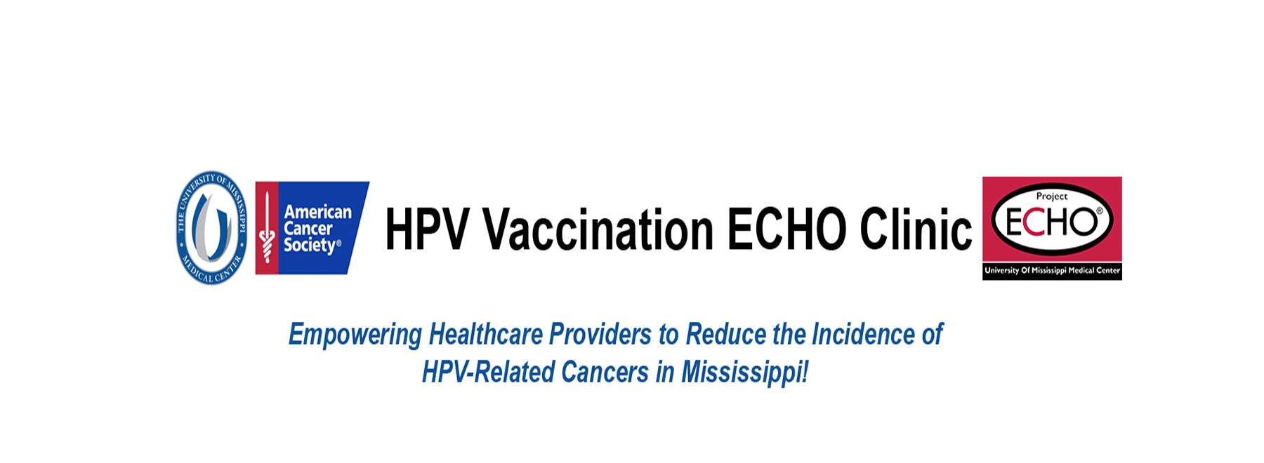 HPV Vaccination ECHO Clinic: Empowering Healthcare Providers to Reduce the Incidence of HPV-related Cancers in Mississippi. UMMC logo. American Cancer Society Logo. Project ECHO logo.