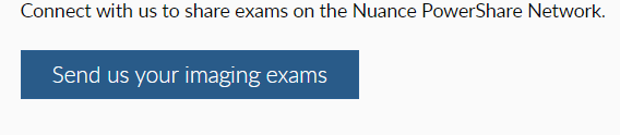 Screen shot containing the words Connect with us to share exams on the Nuance PowerShare Network and a blue button that reads Send us your medical exams